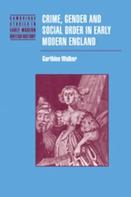 Crime, gender and social order in early modern England; Garthine Walker; 2008