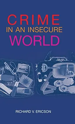 Crime in an Insecure World; Richard V. Ericson; 2007