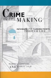 Crime in the making : pathways and turning points through life; Robert J. Sampson; 1993