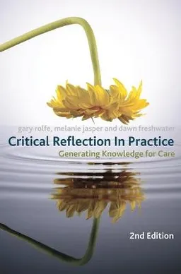 Critical Reflection In Practice; Gary Rolfe, Dawn Freshwater; 2010