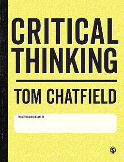 Critical thinking : your guide to effective argument, successful analysis & independent study; Tom Chatfield; 2018