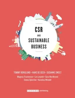 CSR and sustainable business; Tommy Borglund, Hans De Geer, Magnus Frostenson, Lin Lerpold, Sara Nordbrand, Emma Sjöström, Susanne Sweet, Karolina Windell, Maria Grafström; 2017