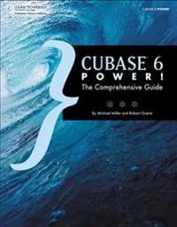 Cubase 6 Power! The Comprehensive Guide; Robert Guerin, Michael Miller; 2011