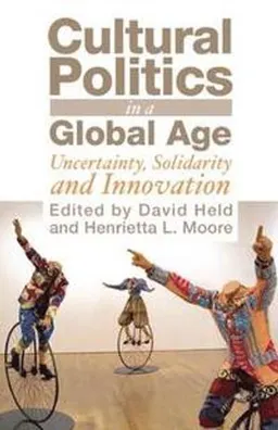 Cultural politics in a global age : uncertainty, solidarity and innovation; David Held, Henrietta L. Moore, Kevin Young; 2008