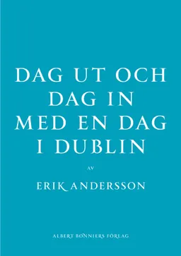 Dag ut och dag in med en dag i Dublin; Erik Andersson; 2012