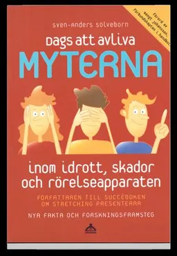 Dags att avliva myterna : inom idrott, skador och rörelseapparaten : nya fakta och forskningsframsteg; Sven-Anders Sölveborn; 2004