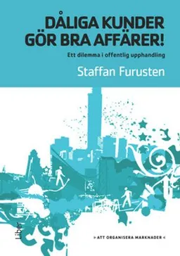 Dåliga kunder gör bra affärer! - ett dilemma i offentlig upphandling; Staffan Furusten; 2015