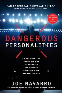 Dangerous personalities : an FBI profiler shows how to identify and protect yourself from harmful people; Joe Navarro; 2017