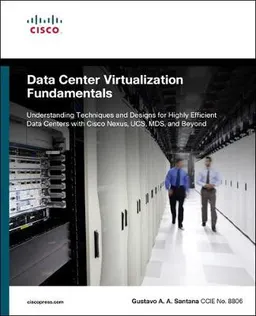 Data Center Virtualization Fundamentals: Understanding Techniques and Designs for Highly Efficient Data Centers with Cisco Nexus, UCS, MDS, and Beyond; Gustavo A A Santana; 2013