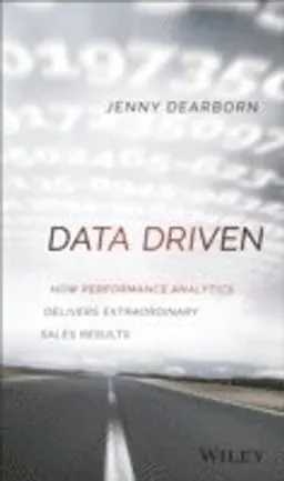 Data Driven: How Performance Analytics Delivers Extraordinary Sales Results; Jenny Dearborn; 2015