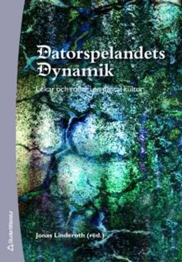 Datorspelandets dynamik : lekar och roller i en digital kultur; Jonas Linderoth; 2007