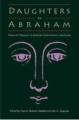 Daughters of Abraham : feminist thought in Judaism, Christianity, and Islam; Yvonne Yazbeck Haddad, John L. Esposito; 2001