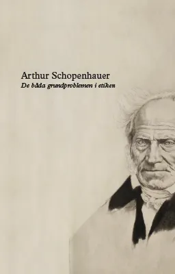 De båda grundproblemen i etiken : om den mänskliga viljans frihet : moralens fundament; Arthur Schopenhauer; 2014