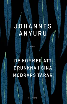 De kommer att drunkna i sina mödrars tårar; Johannes Anyuru; 2017