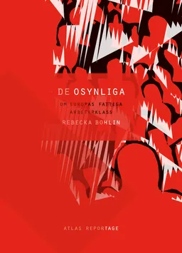 De osynliga : om Europas fattiga arbetarklass; Rebecka Bohlin; 2012