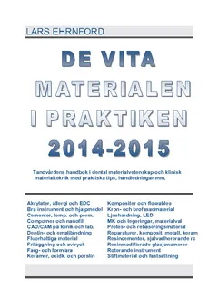 DE VITA MATERIALEN I PRAKTIKEN 2014.2015 : Tandvårdens handbok i dental materialvetenskap och klinisk materialteknik och materialvetenskap med praktiska kliniska tips, handledningar mm.; Lars Ehrnford; 2014