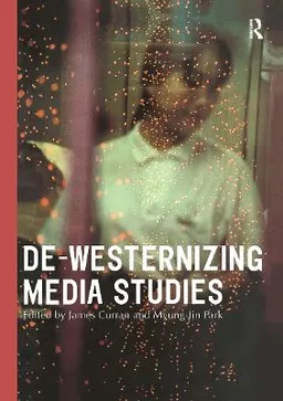 De-Westernizing media studies; James Curran, Myung-Jin Park; 2000