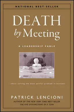 Death by Meeting: A Leadership Fable...About Solving the Most Painful Probl; Patrick M. Lencioni; 2004