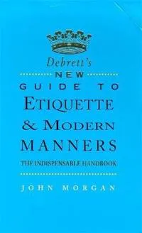 DEBRETT'S NEW GUIDE TO ETIQUETTE AND MODERN MANNERS; JOHN MORGAN; 1999