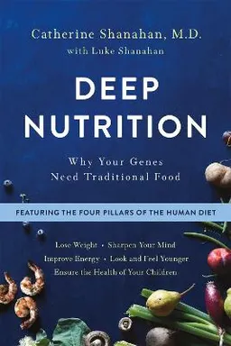 Deep nutrition : why your genes need traditional food; Catherine Shanahan; 2018