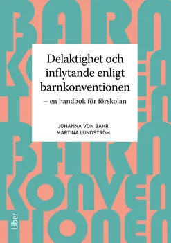 Delaktighet och inflytande enligt barnkonventionen; Johanna von Bahr, Martina Lundström; 2022