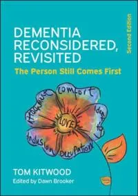 Dementia Reconsidered Revisited: The Person Still Comes First               ; Tom Kitwood, Dawn Brooker; 2019