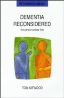 Dementia Reconsidered: The Person Comes First; Tom Kitwood; 1997