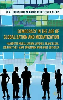 Democracy in the age of globalization and mediatization; Hanspeter Kriesi; 2013