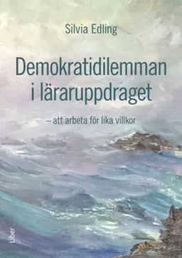 Demokratidilemman i läraruppdraget : att arbeta för lika villkor; Silvia Edling; 2016