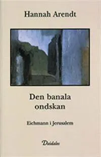 Den banala ondskan : Eichmann i Jerusalem; Hannah Arendt; 2013