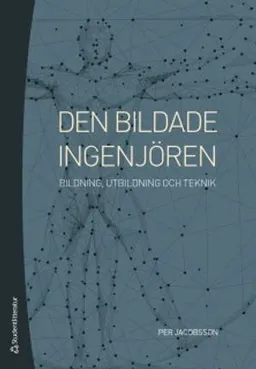 Den bildade ingenjören : bildning, utbildning och teknik; Per Jacobsson; 2019