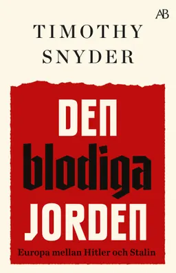 Den blodiga jorden : Europa mellan Hitler och Stalin; Timothy Snyder; 2023