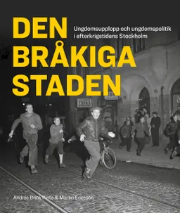 Den bråkiga staden : ungdomsupplopp och ungdomspolitik i efterkrigstidens Stockholm; Martin Ericsson, Andrés Brink Pinto; 2019