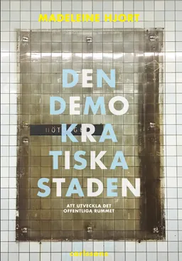 Den demokratiska staden : köpstad, segregation, konstarter och humaniora - att utveckla offentliga rummet - förnuftiga samtal; Madeleine Hjort; 2017