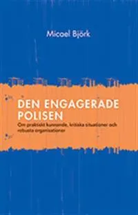 Den engagerade polisen : om praktiskt kunnande, kritiska situationer och robusta organisationer; Micael Björk; 2012