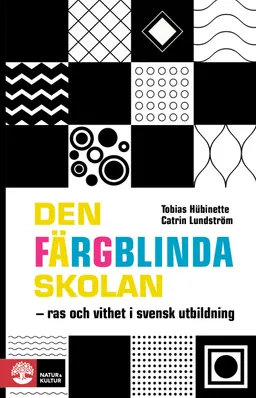 Den färgblinda skolan : ras och vithet i svensk utbildning; Tobias Hübinette, Catrin Lundström; 2022