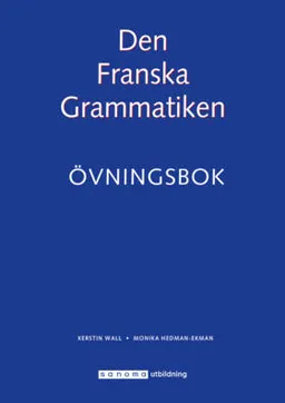 Den Franska Grammatiken Övningsbok; Kerstin Wall, Monika Ekman; 2016