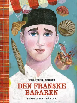 Den franske bagaren : surdeg, mat, kärlek; Sébastien Boudet; 2012