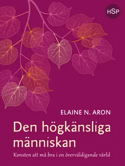 Den högkänsliga människan : konsten att må bra i en överväldigande värld; Elaine N. Aron; 2013