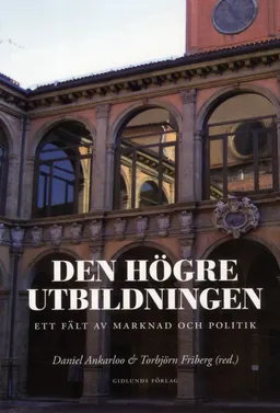 Den högre utbildningen : ett fält av marknad och politik; Mats Alvesson, Daniel Ankarloo, Ola Fransson, Torbjörn Friberg, Michael Gustavsson, Bengt Göransson, Ylva Hasselberg, Sharon Rider, Steven Sampson; 2012