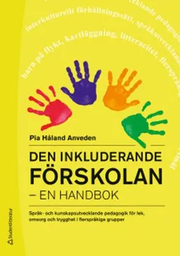 Den inkluderande förskolan : en handbok - språk- och kunskapsutvecklande pedagogik för lek, omsorg och trygghet i flerspråkiga grupper; Pia Håland Anveden; 2018