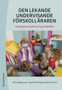 Den lekande undervisande förskolläraren : lekresponsiv undervisning i praktiken; Ingrid Pramling Samuelsson, Maria Magnusson, Maria Alfredsson, Petra Brattén, Inga-Lill Danielsson, Maria Eliasson, Ulrika Friberg, Hanna Granath, My Grann, Therese Gylling, Gunilla Göransson, Jenny Henriksson, Helena Hermansson, Marie Hindersson, Annelie Hugosson, Malin Holst, Sofia Häggström, Rebecka Jarl, Sofia Johansson, Mari Juterot, Filip Jönsson, Ewa Kvoch Johansson, Carina Magnusson, Ulrika Nilsson, Pernilla Boode Näveri, Niklas Pramling, Kristina Persson, Jonna Runheimer, Carina Stål, Charlotte Rydberg, Lena Wagman, Tatsiana Örnlöv; 2023