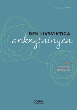 Den livsviktiga anknytningen : teori, utredning och behandling; Terje Grina; 2015