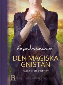 Den magiska gnistan : vägen till ett kreativt liv; Kajsa Ingemarsson; 2013