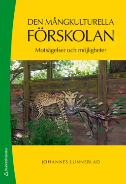 Den mångkulturella förskolan : motsägelser och möjligheter; Johannes Lunneblad; 2018