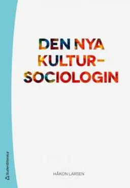 Den nya kultursociologin : kultur som perspektiv och forskningsobjekt; Håkon Larsen; 2014