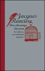 Den okunnige läraren : Fem lektioner om intellektuell frigörelse; Jacques Rancière; 2011