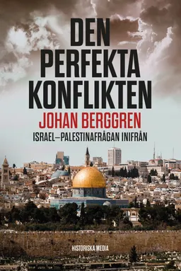 Den perfekta konflikten : Israel-Palestinafrågan inifrån; Johan Berggren; 2021