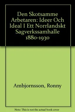 Den skötsamme arbetaren : idéer och ideal i ett norrländskt; Ronny Ambjörnsson; 1988