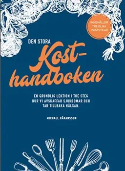 Den stora kosthandboken : vägen till den ultimata hälsan; Michael Håkansson; 2017